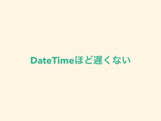 DateTimeほど遅くない
 