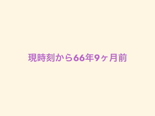 現時刻から66年9ヶ月前
 