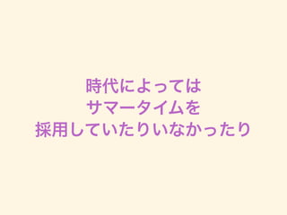 時代によっては
サマータイムを
採用していたりいなかったり
 