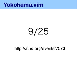 Yokohama.vim




          9/25
   http://atnd.org/events/7573
 