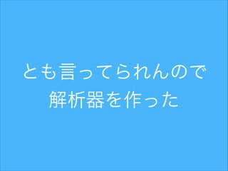 とも言ってられんので
解析器を作った

 