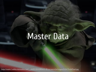Master Data

http://static1.wikia.nocookie.net/__cb20100508064518/starwars/ja/images/b/b4/YodaDuel.jpg

 