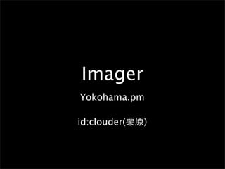 Imager
Yokohama.pm

id:clouder(   )
 