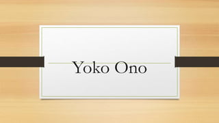 Yoko Ono
 