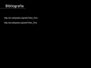 Bibliografia


http://en.wikipedia.org/wiki/Yoko_Ono

http://pt.wikipedia.org/wiki/Yoko_Ono
 