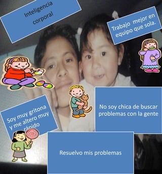 No soy chica de buscar 
problemas con la gente 
Resuelvo mis problemas 
 