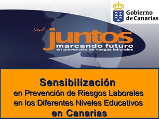 SensibilizaciónSensibilización
en Prevención de Riesgos Laboralesen Prevención de Riesgos Laborales
en los Diferentes Niveles Educativosen los Diferentes Niveles Educativos
en Canariasen Canarias
 