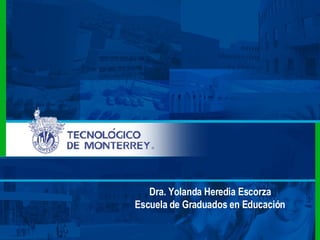 Dra. Yolanda Heredia Escorza Escuela de Graduados en Educación 