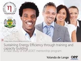Sustaining Energy Efficiency through training and
capacity building
A case study of the LEDET mentorship program
Yolanda de Lange
 