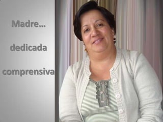 Madre…dedicadacomprensiva
