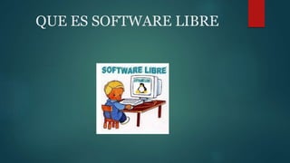 QUE ES SOFTWARE LIBRE 
 