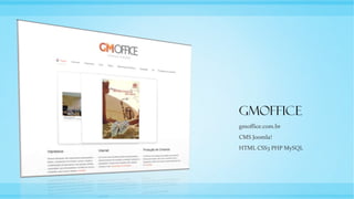 GMOFFICE
gmoffice.com.br
CMS Joomla!
HTML CSS3 PHP MySQL
 