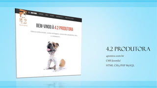 4.2 Produtora
4ponto2.com.br
CMS Joomla!
HTML CSS3 PHP MySQL
 
