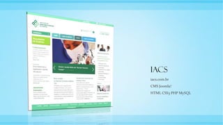 IACS
iacs.com.br
CMS Joomla!
HTML CSS3 PHP MySQL
 
