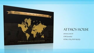 Attmos House
attmos.com.br
CMS Joomla!
HTML CSS3 PHP MySQL
 