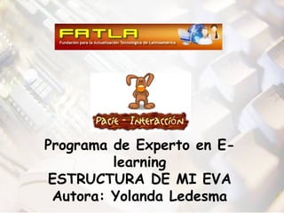 Programa de Experto en E-learning ESTRUCTURA DE MI EVA Autora: Yolanda Ledesma 