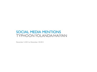 SOCIAL MEDIA MENTIONS
TYPHOON YOLANDA/HAIYAN
November 3, 2013 to November 18 2013

McCann Worldgroup

1

 