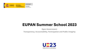 EUPAN Summer School 2023
Open Government:
Transparency, Accountability, Participation and Public integrity
 