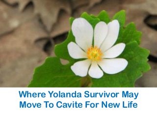 Where Yolanda Survivor May
Move To Cavite For New Life

 