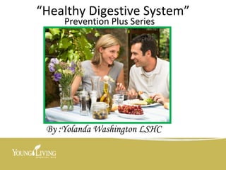 By :Yolanda Washington LSHC “ Healthy Digestive System” Prevention Plus Series 