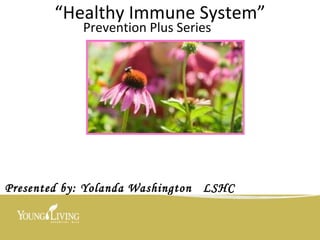 “ Healthy Immune System” Prevention Plus Series Presented by: Yolanda Washington  LSHC 
