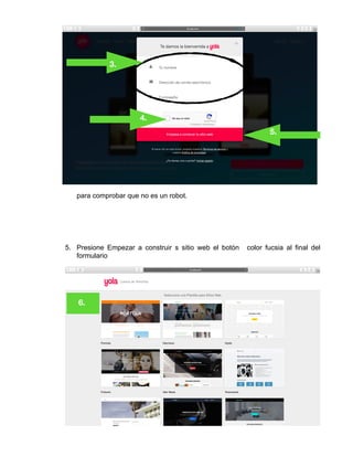 para comprobar que no es un robot.
3
3.
5. Presione Empezar a construir s sitio web el botón color fucsia al final del
formulario
Página 8
3.
4.
5.
6.
 