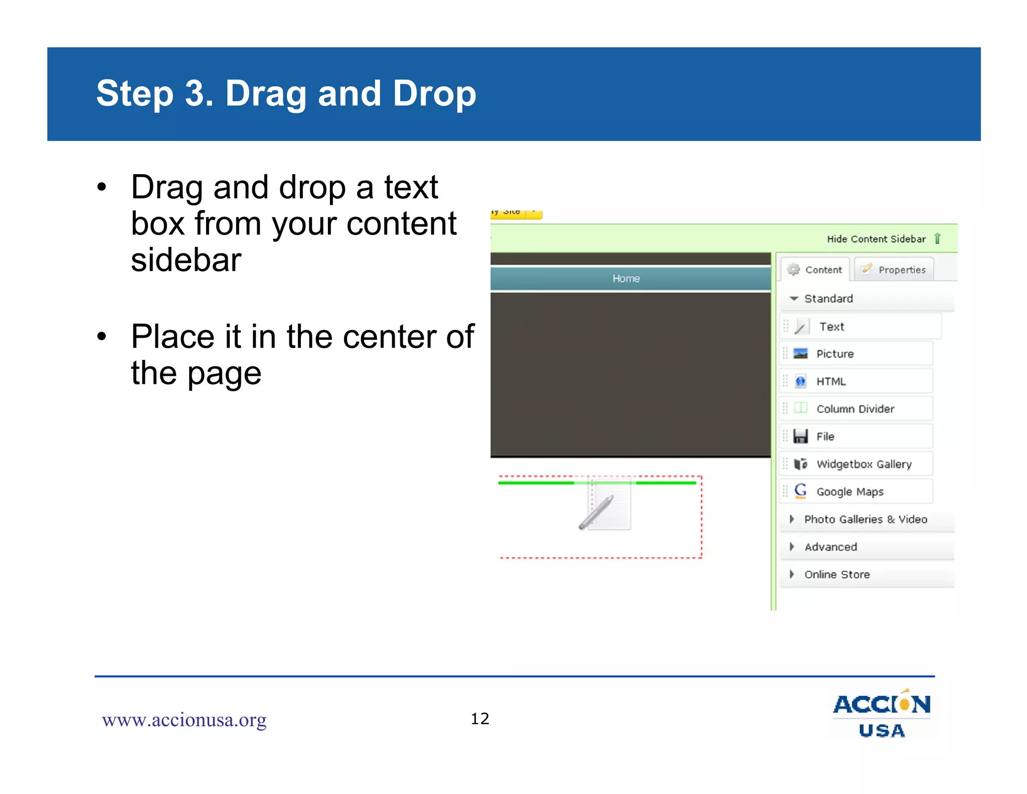Step 3. Drag and Drop

• Drag and drop a text
  box from your content
  sidebar

• Place it in the center of
  the page




www.accionusa.org         12
 