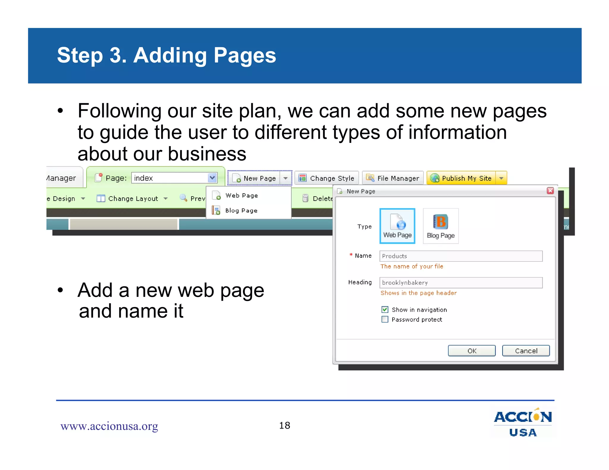 Step 3. Adding Pages

• Following our site plan, we can add some new pages
  to guide the user to different types of information
  about our business




• Add a new web page
  and name it




www.accionusa.org      18
 