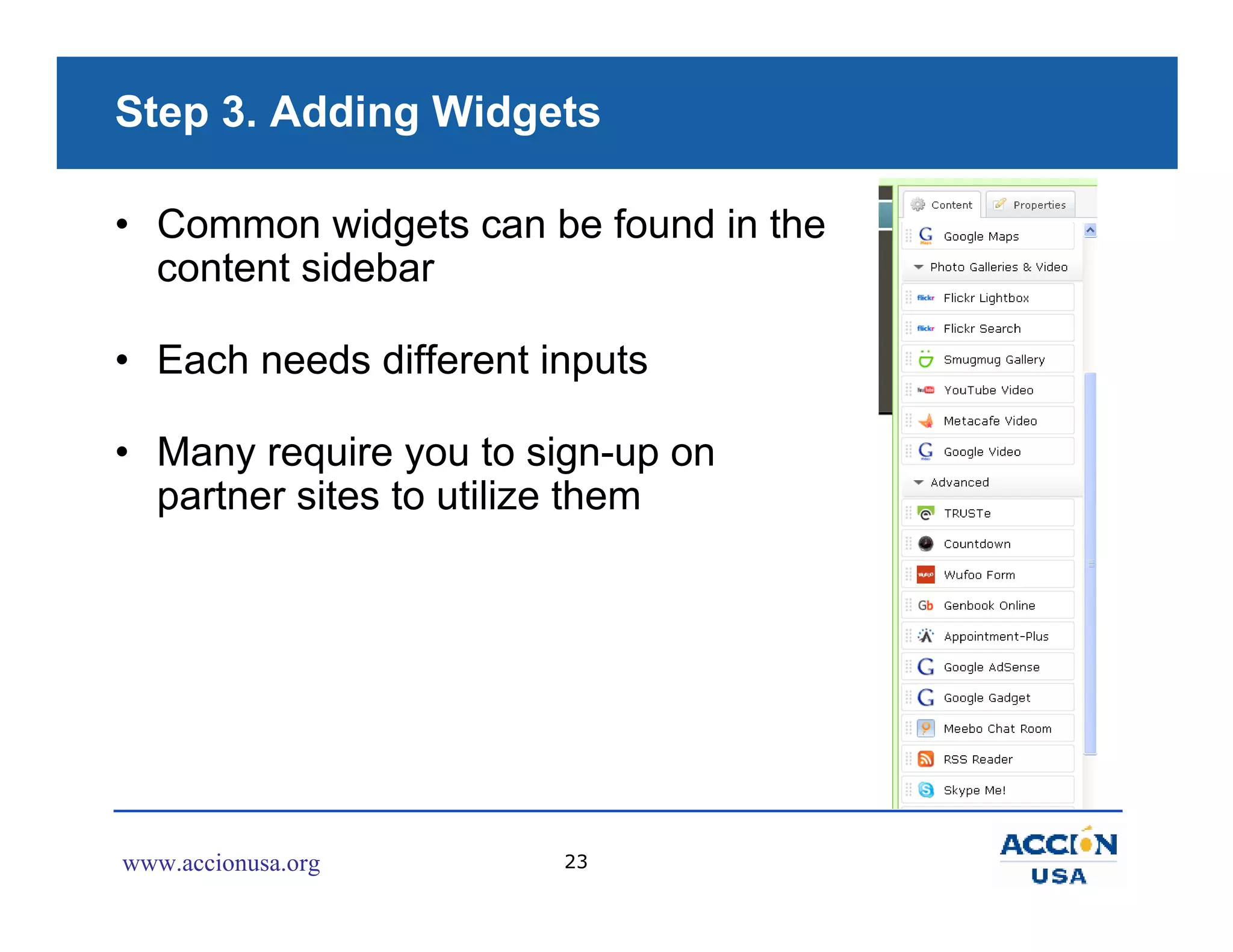 Step 3. Adding Widgets

• Common widgets can be found in the
  content sidebar

• Each needs different inputs

• Many require you to sign-up on
  partner sites to utilize them




www.accionusa.org       23
 