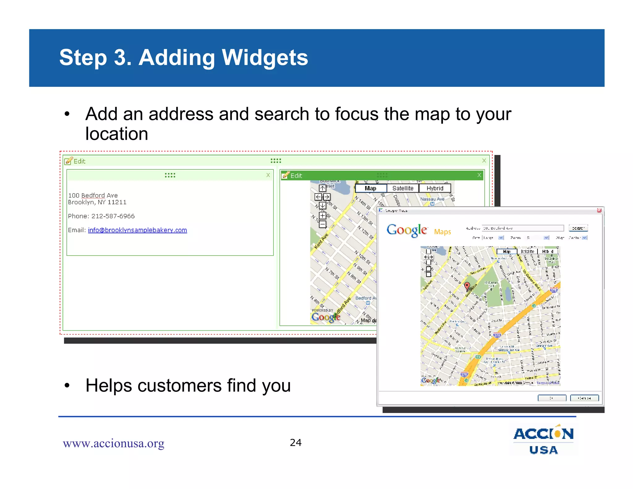 Step 3. Adding Widgets

• Add an address and search to focus the map to your
  location




• Helps customers find you


www.accionusa.org         24
 