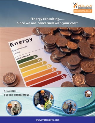 ”
Since we are concerned with your cost”
Energy consulting......
ENERGY, ENVIRONMENT, SAFETY AND
MANAGEMENT SYSTEM CONSULTING
www.yolaxinfra.com
 