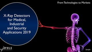 © 2019
From Technologies to Markets
X-Ray Detectors
for Medical,
Industrial
and Security
Applications 2019
Sample
 