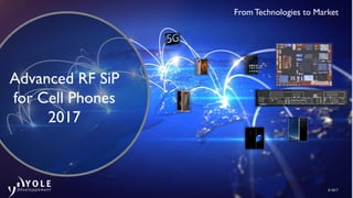 © 2017
From Technologies to Market
Advanced RF SiP
for Cell Phones
2017
 