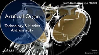 From Technologies to Market
20172017
September 2017
ArtificialArtificial Organ
Technology & MarketTechnology & Market
Analysis 2017
Sample
 