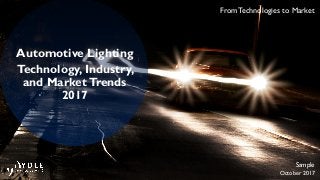 From Technologies to Market
Automotive Lighting
Technology, Industry,
and MarketTrends
2017
October 2017
Sample
 