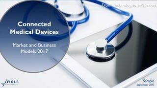 From Technologies to Market
Connected
Medical Devices
Market and Business
Models 2017
Sample
September 2017
 