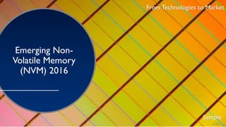From Technologies to Market
Emerging Non-
Volatile Memory
(NVM) 2016
Sample
From Technologies to Market
© 2016
 