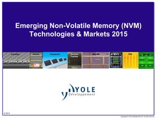 February © 2015
From Technologies to Market
Emerging Non‐
Volatile Memory 
(NVM)
Technologies & 
Markets 2015
Report
From Technologies to Market
 
