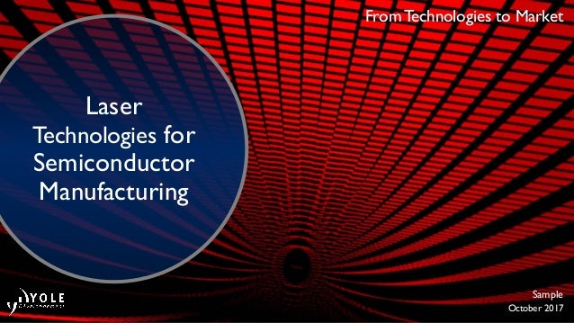 From Technologies to Market
Sample
Laser
Technologies for
Semiconductor
Manufacturing
October 2017
 