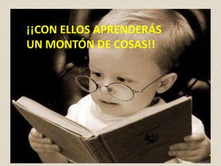 ¡¡CON ELLOS APRENDERÁS
UN MONTÓN DE COSAS!!
 
