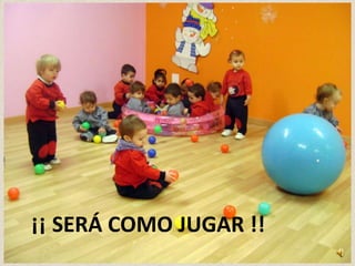 ¡¡ SERÁ COMO JUGAR !!
 