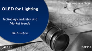 From Technologies to Market
OLED for Lighting
Technology, Industry and
MarketTrends
2016 Report
SAMPLE
 
