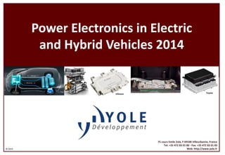 ©2014 
75 coursEmile Zola, F-69100 Villeurbanne, France 
Tel: +33 472 83 01 80 -Fax: +33 472 83 01 83 
Web: http://www.yole.fr 
Power Electronics in Electric and Hybrid Vehicles2014 
Infineon 
Delphi 
Toyota  