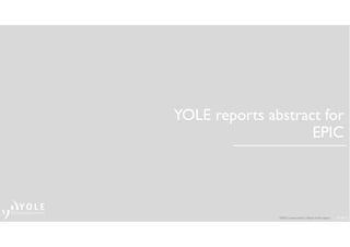 © 2015
YOLE reports abstract for
EPIC
©2015 | www.yole.fr | Name of the report
 