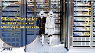 From Technologies to Market
© 2016
Silicon Photonics
for Data Centers and
Other Applications 2016
Chanel runway in fashion at Paris’ Grand Palais – October 2016
 