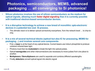 © 2014• 9
Photonics, semiconductors, MEMS, advanced
packaging … all converging to Si photonics!
• Silicon photonics involv...
