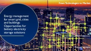 May © 2015
From Technologies to Market
Energy management
for smart grid, cities
and buildings:
Opportunities for
battery electricity
storage solutions
Report sample
From Technologies to Market
 