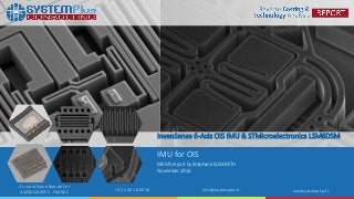 ©2016 System Plus Consulting | InvenSense 6-Axis-IMU OIS in Apple iPhone 7 Plus 1
21 rue la Noue Bras de Fer
44200 NANTES - FRANCE +33 2 40 18 09 16 info@systemplus.fr www.systemplus.fr
InvenSense 6-Axis OIS IMU & STMicroelectronics LSM6DSM
IMU for OIS
MEMS report by Stéphane ELISABETH
November 2016
 