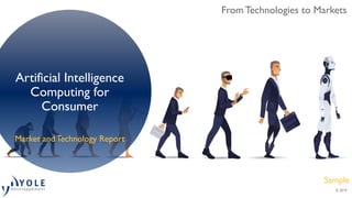 © 2019
From Technologies to Markets
Artificial Intelligence
Computing for
Consumer
Market and Technology Report
Sample
 