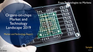 From Technologies to Markets
© 2019
From Technologies to Markets
© 2019
Organs-on-chips
Market and
Technology
Landscape 2019
Market and Technology Report
Sample
 